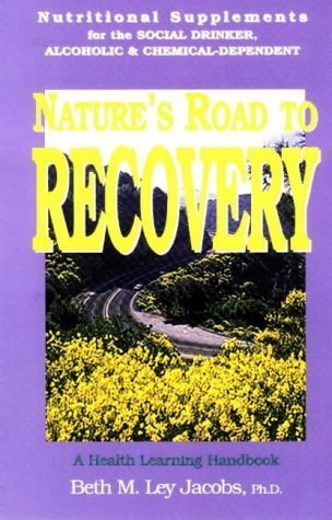 Stock image for Nature's Road to Recovery: Nutritional Supplements for the Recovering Alcoholic, Chemical-Dependent and the Social Drinker -- A Health Learning Handbook for sale by gigabooks