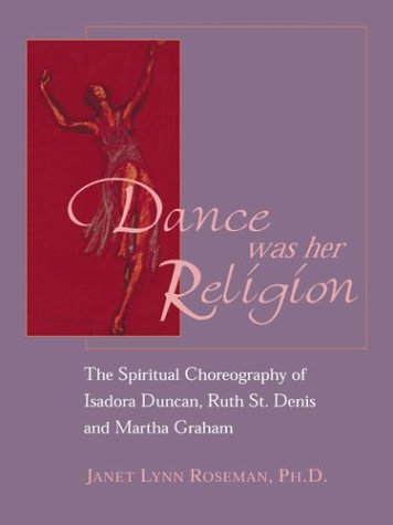 Stock image for Dance Was Her Religion: The Spiritual Choreography of Isadora Duncan, Ruth St. Denis and Martha Graham for sale by Front Cover Books