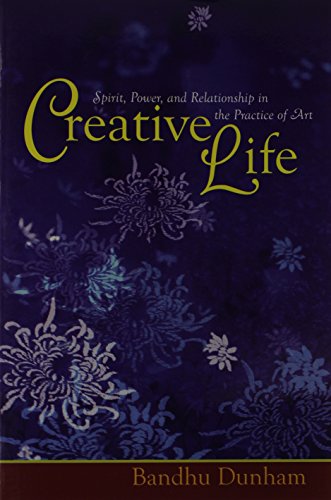 Imagen de archivo de Creative Life: Spirit, Power and Relationship in the Practice of Art a la venta por SecondSale