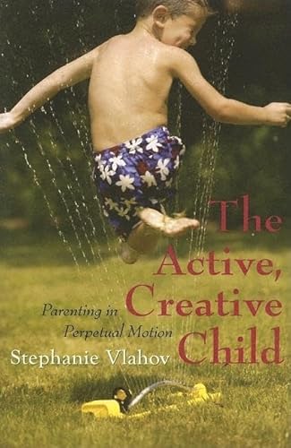 Stock image for The Active, Creative Child: Parenting in Perpetual Motion for sale by ThriftBooks-Atlanta