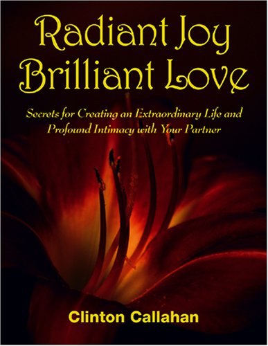 9781890772727: Radiant Joy Brilliant Love: Secrets for Creating an Extraordinary Life and Profound Intimacy With Your Partner: Secrets for Creating an Extraordinary Life & Profound Intimacy with Your Partner