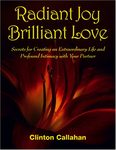 Stock image for Radiant Joy Brilliant Love: Secrets for Creating an Extraordinary Life and Profound Intimacy With Your Partner for sale by Front Cover Books