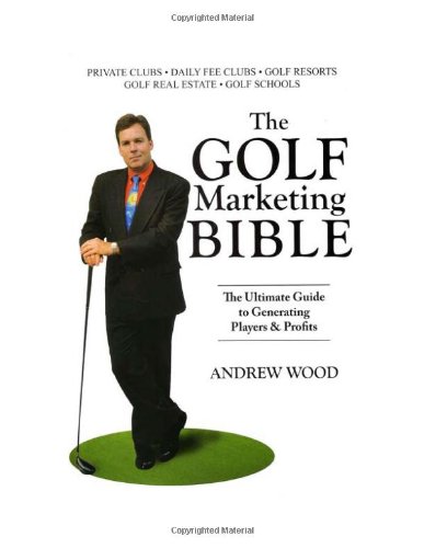 Stock image for The Golf Marketing Bible: The Ultimate Guide to Generating Players & Profits for sale by Better World Books