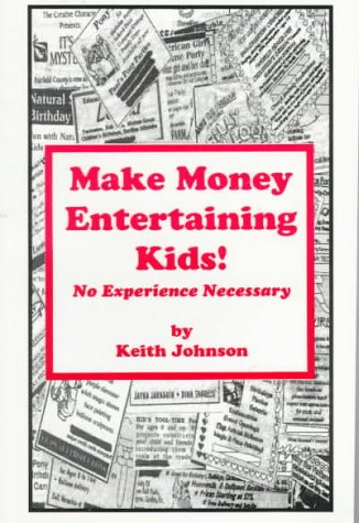 Making Money Entertaining Kids: No Experience Necessary (9781890833053) by Johnson, Keith M.; Johnson, Keith