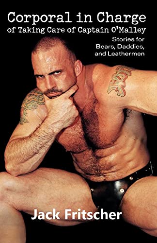 Corporal in Charge of Taking Care of Captain O'Malley: Stories for Bears, Daddies, and Leathermen - Fritscher, Jack