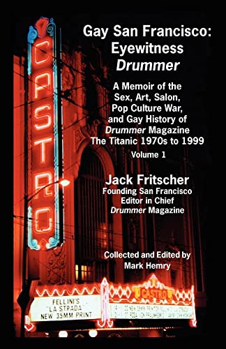 Gay San Francisco: Eyewitness Drummer: A Memoir of the Sex, Art, Salon, Pop Culture War, and Gay History of Drummer Magazine from the Titanic 1970s to 1999 (9781890834388) by Fritscher, Jack