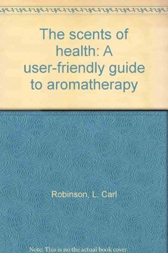 Beispielbild fr The scents of health: A user-friendly guide to aromatherapy zum Verkauf von HPB-Emerald