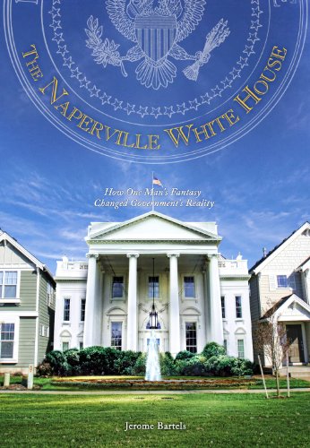 Stock image for The Naperville White House. How One Man S Fantasy Changed Government S Reality. for sale by Kennys Bookshop and Art Galleries Ltd.