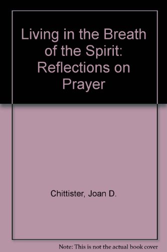 Living in the Breath of the Spirit: Reflections on Prayer (9781890890087) by Chittister, Joan D.