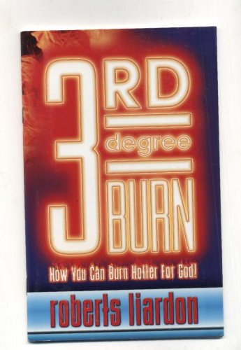 3rd degree burn: How you can burn hotter for God! (9781890900380) by Roberts Liardon