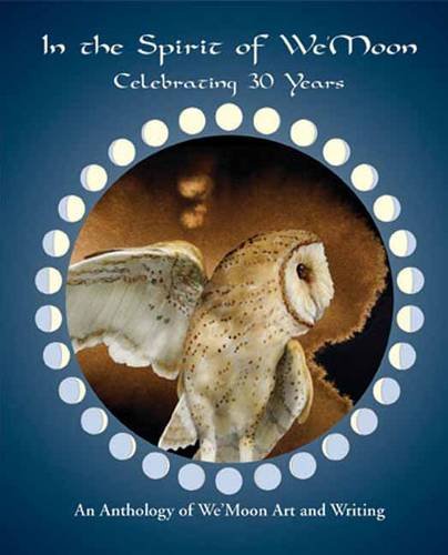 In the Spirit of We'Moon: Celebrating 30 Years: An Anthology of Art and Writing
