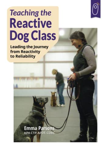 Stock image for Teaching the Reactive Dog Class: Leading the Journey from Reactivity to Reliability for sale by GF Books, Inc.