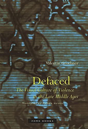 Defaced: The Visual Culture of Violence in the Late Middle Ages - Groebner, Valentin
