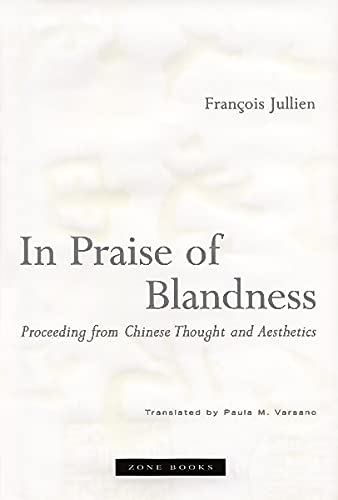 Beispielbild fr In Praise of Blandness: Proceeding from Chinese Thought and Aesthetics (Zone Books) zum Verkauf von Wonder Book