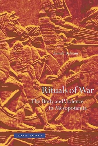 Rituals of War: The Body and Violence in Mesopotamia (Zone Books) - Bahrani, Zainab