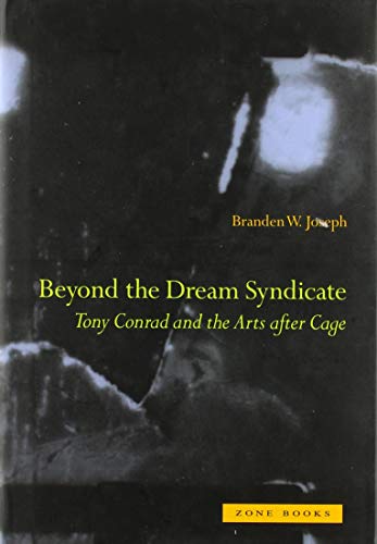 Beyond the Dream Syndicate: Tony Conrad and the Arts after Cage (A 