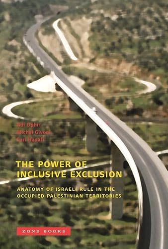 The Power of Inclusive Exclusion: Anatomy of Israeli Rule in the Occupied Palestinian Territories (Zone Books)