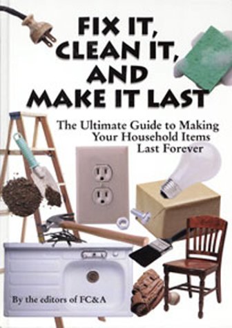 Imagen de archivo de Fix It, Clean It, And Make It Last : The Ultimate Guide to Making Your Household Items Last Forever a la venta por The Book Merchant, LLC