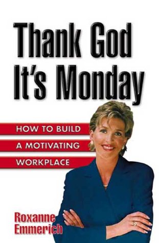 Thank God It's Monday: How to Build a Motivating Workplace (9781890965006) by Emmerich, Roxanne