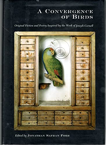 A Convergence of Birds: Original Fiction and Poetry Inspired by Joseph Cornell (9781891024221) by Burghardt, John; Caponegro, Mary; Davis, Lydia; Cornell, Joseph; Coover, Robert; Oates, Joyce Carol; Foer, Jonathan Safran; Moody, Rick; Norman,...