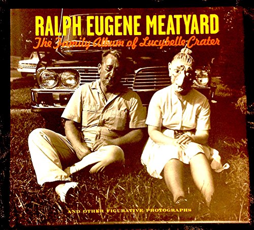 Imagen de archivo de Ralph Eugene Meatyard: The Family Album Of Lucybelle Crater And Other Figurative Photographs a la venta por GoldBooks