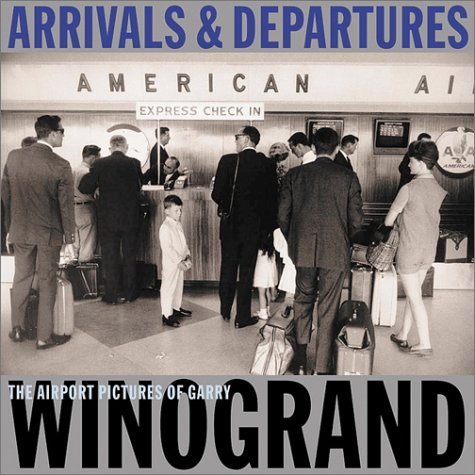 Stock image for Arrivals Departures: The Airport Pictures Of Garry Winogrand for sale by Front Cover Books