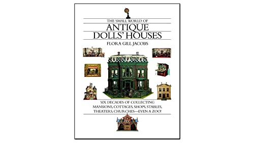 9781891105074: The Small World Of Antique Dolls' Houses: Six Decades of Collecting Mansions, Cottages, Shops, Stables, Theaters, Churches-Even A Zoo