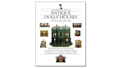 Stock image for The Small World Of Antique Dolls' Houses: Six Decades of Collecting Mansions, Cottages, Shops, Stables, Theaters, Churches-Even A Zoo for sale by Revaluation Books