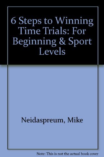 6 Steps to Winning Time Trials: For Beginning & Sport Levels (9781891200021) by Neidaspreum, Mike; Friel, Joe; Burke, Ed; Baker, Arnie; Aanbatte, Vern; Stammer, Christopher