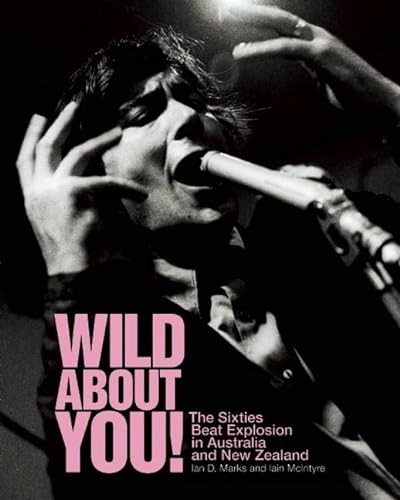 Stock image for WILD ABOUT YOU! The Sixties Beat Explosion in Australia and New Zealand for sale by marvin granlund
