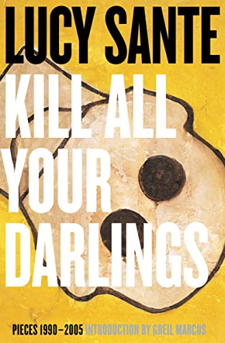 Stock image for Kill All Your Darlings : Pieces 1990-2005 for sale by Better World Books