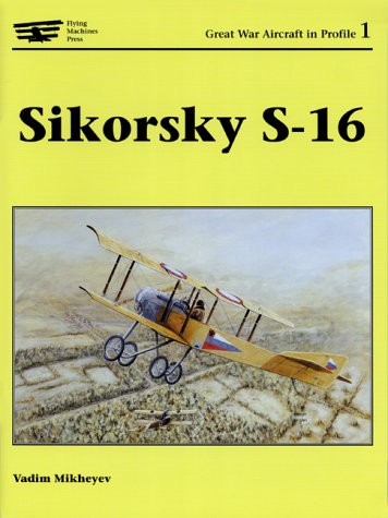 9781891268113: Sikorsky S-16 (Great War Aircraft in Profile, Volume 1) (Great War Aircraft in Profile 1)