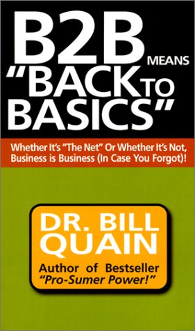 B2B Means Back to Basics: Whether It's the Net or Whether It's Not,  Business Is Business (In Case You Forgot - Bill Quain: 9781891279089 -  AbeBooks