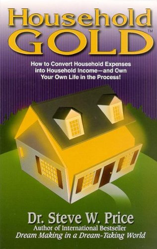 Stock image for Household Gold: How to Convert Household Expenses into Household Income -- and Own Your Own Life in the Process! for sale by Irish Booksellers