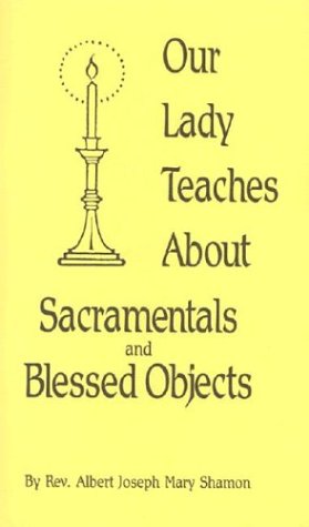 Our Lady Teaches about Sacramentals and Blessed Objects (9781891280122) by Albert Joseph Mary Shamon