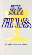 Behind the Mass (9781891280276) by Albert Joseph Mary Shamon