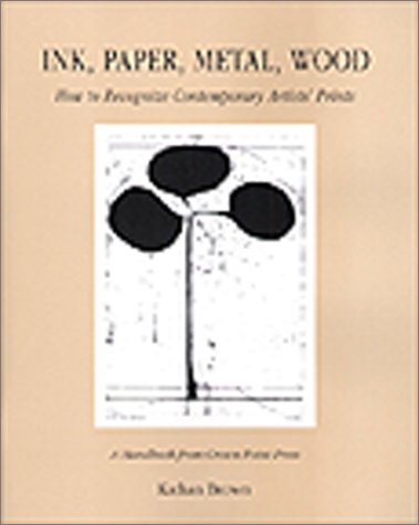 Ink, Paper, Metal, Wood: How to Recognize Contemporary Artists' Prints (9781891300103) by Brown, Kathan