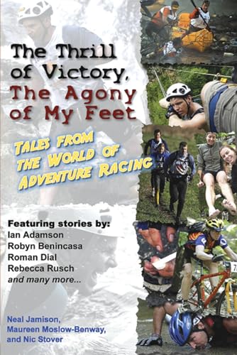 Stock image for The Thrill of Victory, the Agony of My Feet : Tales from the World of Adventure Racing for sale by Better World Books