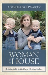 Beispielbild fr Woman of the House: A Mother's Role in Building a Christian Culture zum Verkauf von Wonder Book
