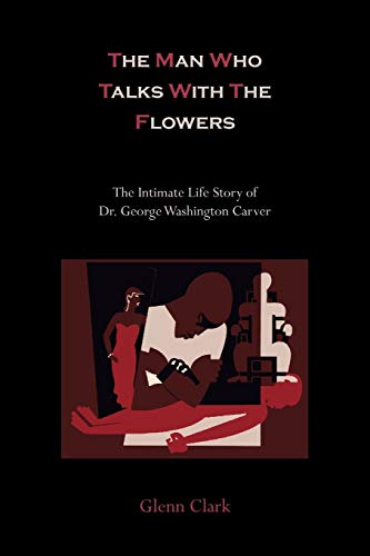 9781891396236: The Man Who Talks With The Flowers: The Intimate Life Story of Dr. George Washington Carver