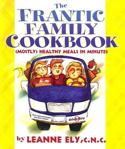 Stock image for The Frantic Family Cookbook: Mostly Healthy Meals in Minutes for sale by Friends Of Bridgeport Public Library
