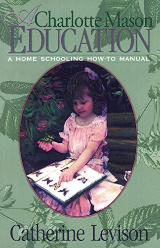 Stock image for A Charlotte Mason Education: A Home Schooling How-To Manual for sale by Goodwill of Colorado