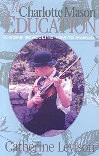 Stock image for More Charlotte Mason Education: A Home Schooling How-To Manual for sale by Goodwill Books