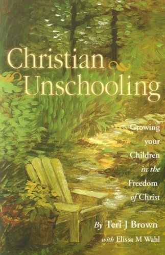 Stock image for Christian Unschooling: Growing Your Children in the Freedom of Christ for sale by Front Cover Books