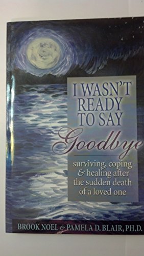 Beispielbild fr I Wasn't Ready to Say Goodbye : Surviving, Coping and Healing after the Sudden Death of a Loved One zum Verkauf von Better World Books