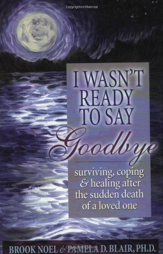 Stock image for I Wasn't Ready to Say Goodbye: Surviving, Coping and Healing After the Death of a Loved One for sale by SecondSale