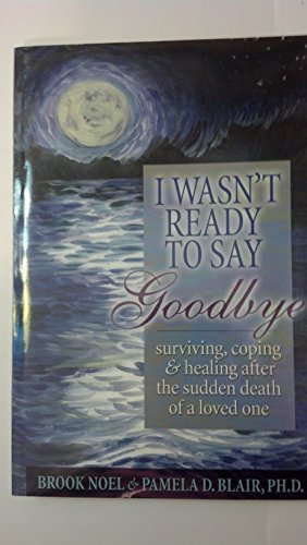 9781891400278: I Wasn't Ready to Say Goodbye: Surviving, Coping and Healing After the Death of a Loved One