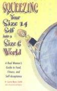 Imagen de archivo de Squeezing Your Size 14 Self into a Size 6 World : A Real Woman's Guide to Food, Fitness, and Self-Acceptance a la venta por Better World Books