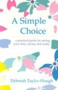 A Simple Choice: A Practical Guide for Saving Your Time, Money and Sanity (9781891400490) by Taylor-Hough, Deborah