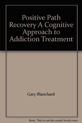 Stock image for Positive Path Recovery A Cognitive Approach to Addiction Treatment for sale by Wonder Book